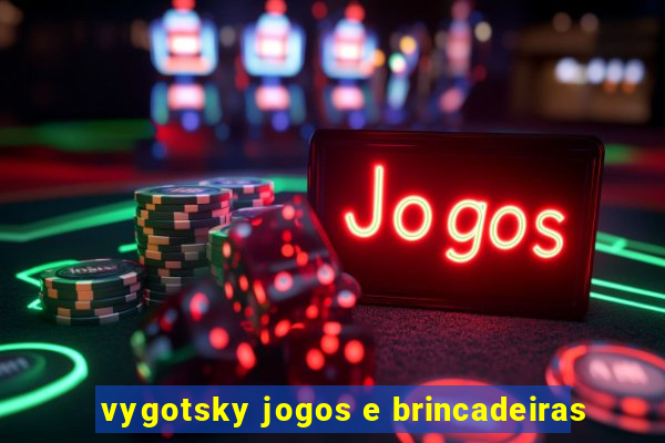 vygotsky jogos e brincadeiras